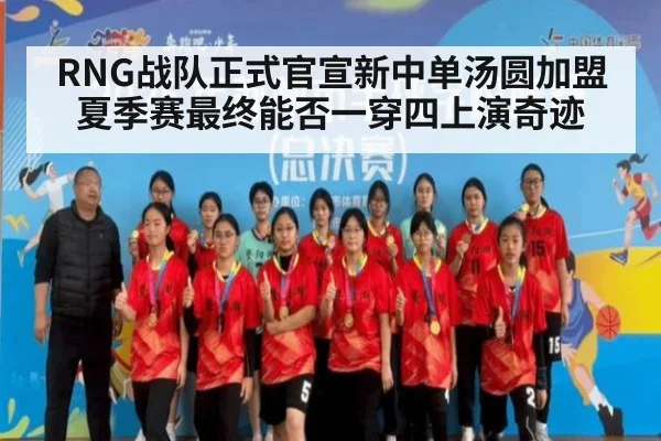 RNG战队正式官宣新中单汤圆加盟 夏季赛最终能否一穿四上演奇迹